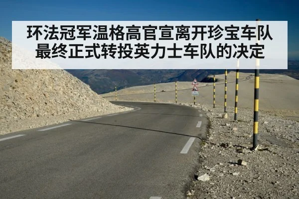 环法冠军温格高官宣离开珍宝车队最终正式转投英力士车队的决定