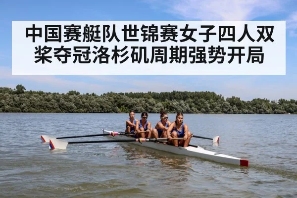 中国赛艇队世锦赛女子四人双桨夺冠洛杉矶周期强势开局